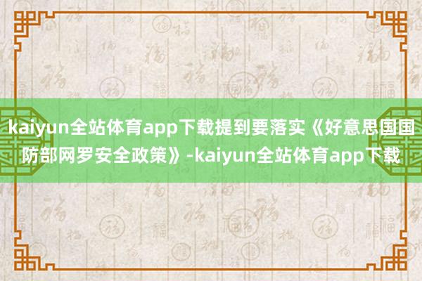 kaiyun全站体育app下载提到要落实《好意思国国防部网罗安全政策》-kaiyun全站体育app下载